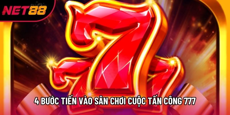 4 bước tiến vào sân chơi cuộc tấn công 777 4 bước tiến vào sân chơi cuộc tấn công 777